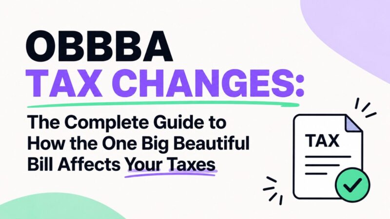 OBBBA Tax Changes: The Complete Guide to How the One Big Beautiful Bill Affects Your Taxes
