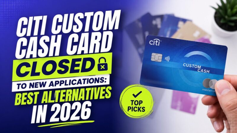 Citi Custom Cash Card Closed to New Applications: Best Alternatives in 2026