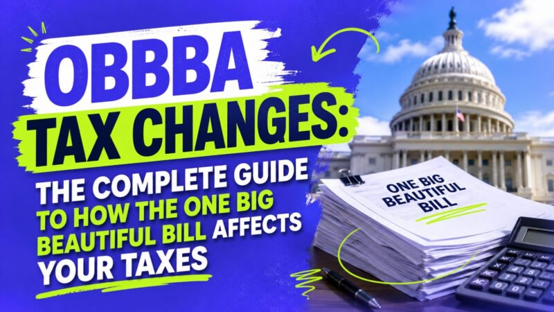 OBBBA Tax Changes: The Complete Guide to How the One Big Beautiful Bill Affects Your Taxes
