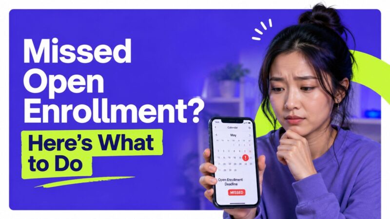 What Happens If You Miss Open Enrollment? Special Enrollment Periods & Qualifying Life Events