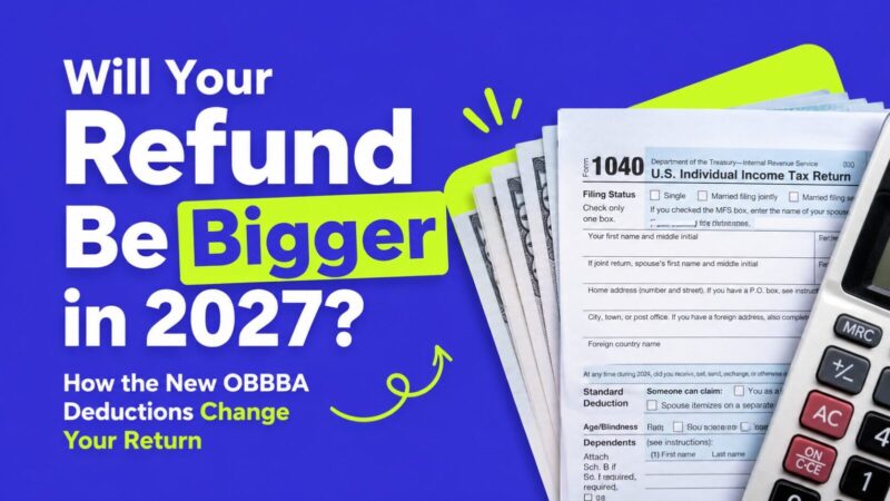 Will Your Refund Be Bigger in 2027? How the New OBBBA Deductions Change Your Return